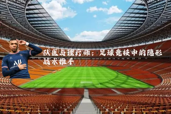 队医与理疗师：足球竞技中的隐形战术推手