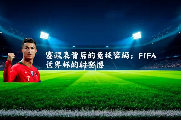 赛程表背后的竞技密码：FIFA世界杯的时空博弈