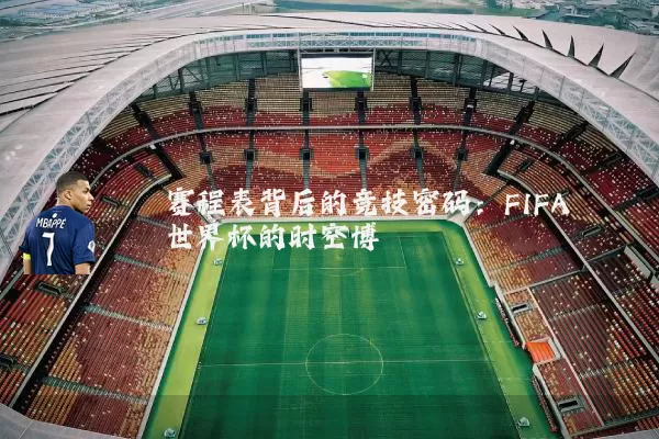 赛程表背后的竞技密码：FIFA世界杯的时空博弈
