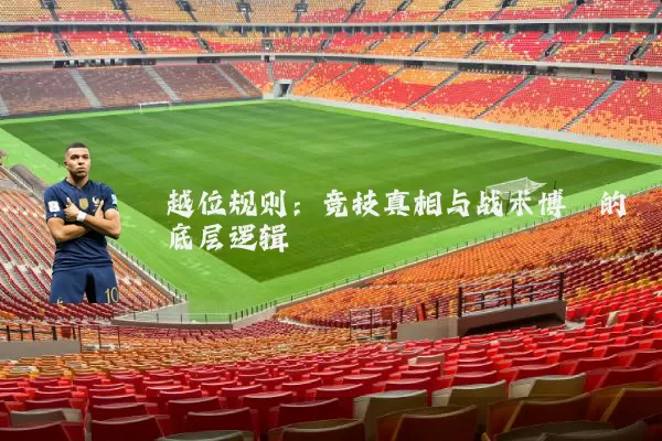 越位规则：竞技真相与战术博弈的底层逻辑