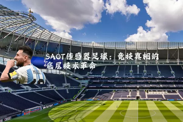 SAOT传感器足球：竞技真相的底层技术革命