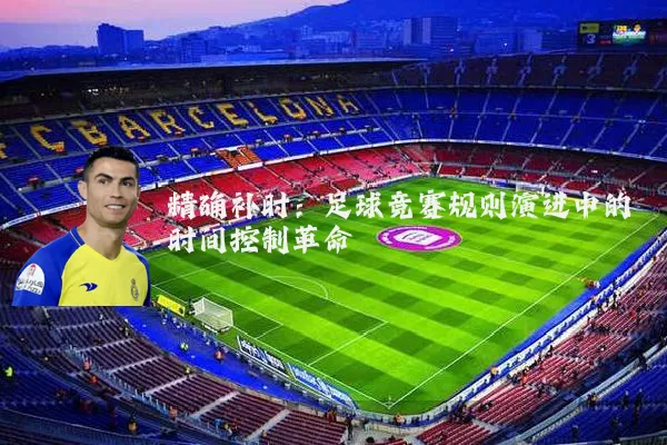 精确补时：足球竞赛规则演进中的时间控制革命