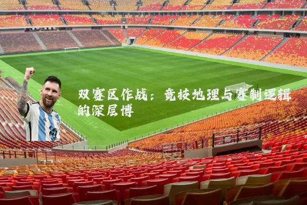 双赛区作战：竞技地理与赛制逻辑的深层博弈
