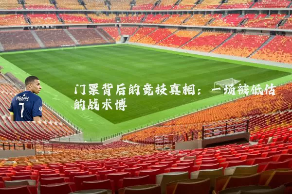 门票背后的竞技真相：一场被低估的战术博弈