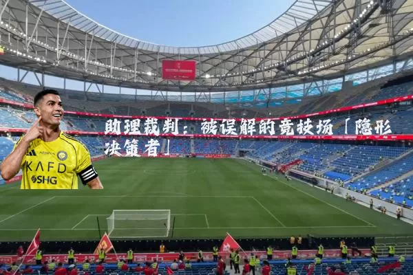 助理裁判：被误解的竞技场「隐形决策者」